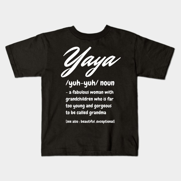 Yaya Definition, A Fabulous Woman With Grandchildren Who Is Far To Young And Gorgeous, Cute Grandma Gift Kids T-Shirt by JustBeSatisfied